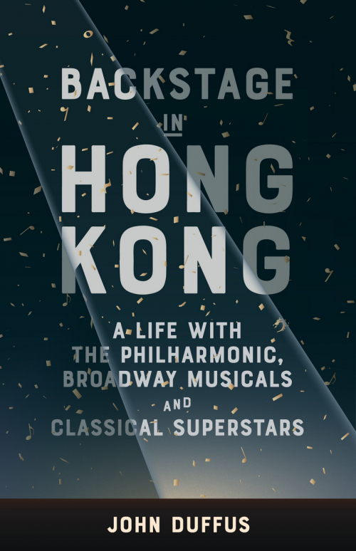 Book cover image: Backstage in Hong Kong: A life with the Philharmonic, Broadway musicals and classical superstars, by John Duffus