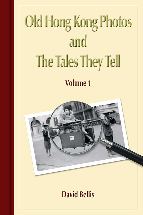 Book cover image: Volume 1, Old Hong Kong Photos and The Tales They Tell, by David Bellis from Gwulo
