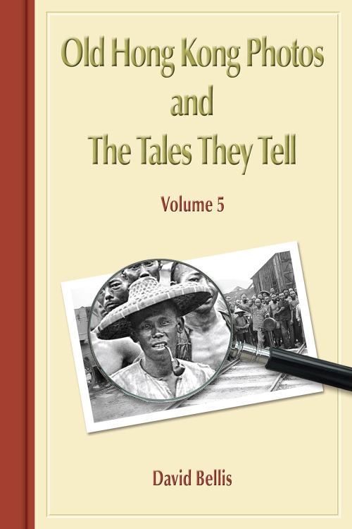 Book cover image: Volume 5, Old Hong Kong Photos and The Tales They Tell, by David Bellis from Gwulo